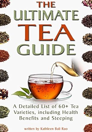 Discover the Secrets of Tea: A Comprehensive Review of The Ultimate Tea Guide: A Detailed List of 60+ Tea Varieties, including Health Benefits & Steeping Recommendations (Tea Guidebook)