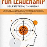 Unlock Your Leadership Potential: A Comprehensive Review of ‘Emotional Intelligence for Leadership: Learn How to Manage and Influence People, Improving Communication and Leadership Skills with The Power of Emotional Intelligence (Self Esteem, Charisma)’ Unlock Your Leadership Potential: A Comprehensive Review of ‘Emotional Intelligence for Leadership: Learn How to Manage and Influence People, Improving Communication and Leadership Skills with The Power of Emotional Intelligence (Self Esteem, Charisma)’