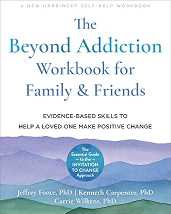 Transformative Insights: The Beyond Addiction Workbook for Family and Friends – Evidence-Based Skills to Help a Loved One Make Positive Change