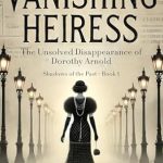 Intriguing Mystery Unfolds: A Review of The Vanishing Heiress: The Unsolved Disappearance of Dorothy Arnold (Shadows of the Past Book 1)