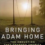 Unforgettable Insights: A Review of Bringing Adam Home: The Abduction That Changed America