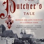 An Unforgettable Exploration of History: Review of The Butcher’s Tale: Murder and Anti-Semitism in a German Town