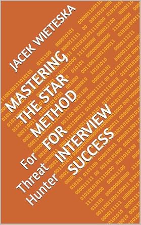 Unlock Your Interview Potential: A Comprehensive Review of ‘Mastering the STAR Method for Interview Success: For Threat Hunter (Interview Mastery Series)’