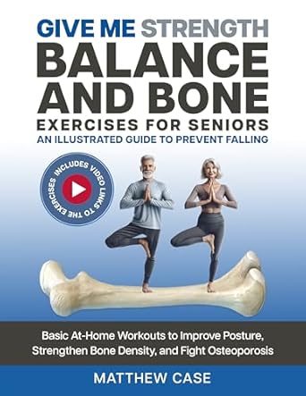 Transform Your Health: A Comprehensive Review of ‘Give Me Strength – Balance and Bone Exercises for Seniors, An Illustrated Guide to Prevent Falling: Basic At-Home Workouts to Improve Posture, Strengthen Bone Density, and Fight Osteoporosis’
