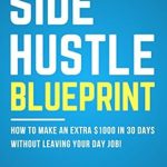 Unlock Your Financial Freedom: A Comprehensive Review of the Side Hustle Blueprint
