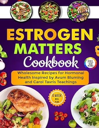 Discover the Secrets to Hormonal Health: A Review of the Estrogen Matters Cookbook: Wholesome Recipes for Hormonal Health Inspired by Avrum Bluming and Carol Tavris