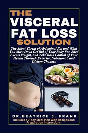 Discover the Secrets to a Healthier You: A Comprehensive Review of The Visceral Fat Loss Solution: The Silent Threat of Abdominal Fat and What You Must Do to Get Rid of Your Belly Fat, Shed Excess Weight, and Take Back Control of Your Health Through Exercise & Diet