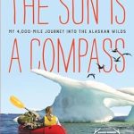 Discover the Unforgettable Adventure: A Review of The Sun Is a Compass: A 4,000-Mile Journey into the Alaskan Wilds