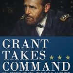 An In-Depth Review of Grant Takes Command: Unveiling the Leadership Secrets of a Civil War Icon An In-Depth Review of Grant Takes Command: Unveiling the Leadership Secrets of a Civil War Icon