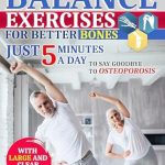 Transform Your Health with These Essential Tips: Balance Exercises for Better Bones: Just 5 Minutes a Day to Say Goodbye to Osteoporosis! Your 28-Day Journey to Prevent Falls and Enhance Flexibility and Core Strength