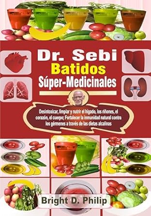 Transform Your Health: A Comprehensive Review of Dr. Sebi Batidos Súper-Medicinales: Desintoxicar, limpiar y nutrir el hígado, los riñones, el corazón, el cuerpo; Fortalecer la inmunidad natural contra … de las dietas alcalinas (Spanish Edition)