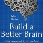 Unlock Your Potential: A Comprehensive Review of ‘Build a Better Brain: Using Everyday Neuroscience to Train Your Brain for Motivation, Discipline, Courage, and Mental Sharpness (Think Smarter, Not Harder Book 1)’ Unlock Your Potential: A Comprehensive Review of ‘Build a Better Brain: Using Everyday Neuroscience to Train Your Brain for Motivation, Discipline, Courage, and Mental Sharpness (Think Smarter, Not Harder Book 1)’