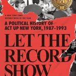 An Unforgettable Journey Through Activism: Let the Record Show: A Political History of ACT UP New York, 1987-1993
