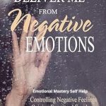 Transform Your Mindset: A Comprehensive Review of ‘Deliver Me From Negative Emotions: Emotional Mastery & Self Help for Christians Struggling With Controlling Their Negative Feelings (Negative Self Talk Book 2)’ Transform Your Mindset: A Comprehensive Review of ‘Deliver Me From Negative Emotions: Emotional Mastery & Self Help for Christians Struggling With Controlling Their Negative Feelings (Negative Self Talk Book 2)’