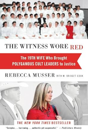 An Unforgettable Journey of Courage: The Witness Wore Red: The 19th Wife Who Brought Polygamous Cult Leaders to Justice