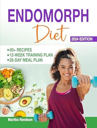 Unlock Your Ideal Physique: A Comprehensive Review of the Endomorph Diet and Exercise Plan: A 28-Day Meal Plan with Easy & Quick Recipes to Activate Your Metabolism & Keep You Feeling Full | 12-Week Body Type Specific Training Plan for Weight Loss