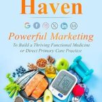 Unlock the Secrets to Success: A Comprehensive Review of Health Haven: Powerful Marketing to Build a Thriving Functional Medicine or Direct Primary Care Practice