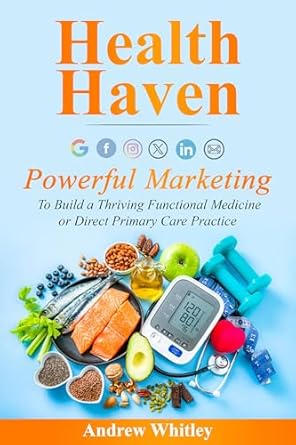 Unlock the Secrets to Success: A Comprehensive Review of Health Haven: Powerful Marketing to Build a Thriving Functional Medicine or Direct Primary Care Practice