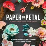 Discover the Magic of Crafting: A Review of ‘Paper to Petal: 75 Whimsical Paper Flowers to Craft by Hand’