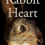 An Unforgettable Journey of Grief and Redemption: Rabbit Heart: A Mother’s Murder, a Daughter’s Story