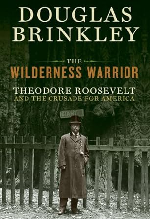 An Inspiring Tale of Conservation: A Review of The Wilderness Warrior: Theodore Roosevelt and the Crusade for America