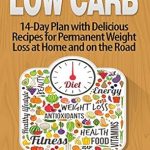 Uncover the Secrets to Sustainable Weight Loss: A Review of Low Carb Recipes: 14-Day Plan with Delicious Recipes for Permanent Weight Loss at Home and on the Road