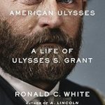 Discover the Untold Heroics: A Compelling Review of American Ulysses: A Life of Ulysses S. Grant Discover the Untold Heroics: A Compelling Review of American Ulysses: A Life of Ulysses S. Grant