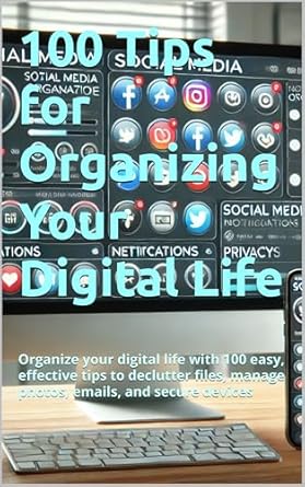 Transform Your Digital Chaos: A Comprehensive Review of ‘100 Tips for Organizing Your Digital Life’ – Easy, Effective Strategies to Declutter Files, Manage Photos, Emails, and Secure Devices