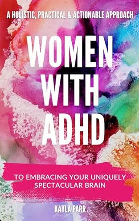 Discover the Empowering Insights in ‘Women with ADHD: A Holistic, Practical and Actionable Approach to Embracing Your Uniquely Spectacular Brain’ – A Must-Read for Every Woman Navigating ADHD!