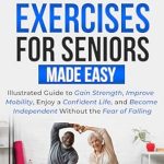Transform Your Stability: A Comprehensive Review of ‘Balance Exercises for Seniors Made Easy: Illustrated Guide to Gain Strength, Improve Mobility, Enjoy a Confident Life, and Become Independent Without the Fear of Falling’ Transform Your Stability: A Comprehensive Review of ‘Balance Exercises for Seniors Made Easy: Illustrated Guide to Gain Strength, Improve Mobility, Enjoy a Confident Life, and Become Independent Without the Fear of Falling’
