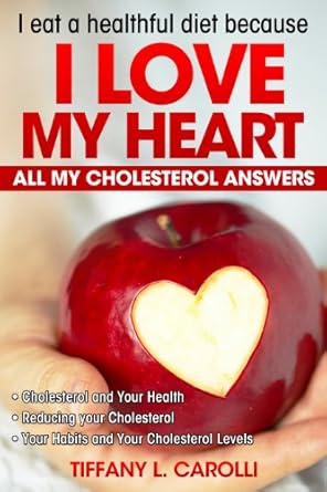Discover the Secrets to a Heart-Healthy Lifestyle: I Eat a Healthful Diet Because – I LOVE MY HEART – All My Cholesterol Answers (Health for Active People Book 1) Review
