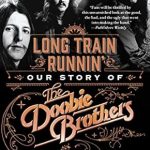 An Unforgettable Journey Through Music: Long Train Runnin’: Our Story of The Doobie Brothers