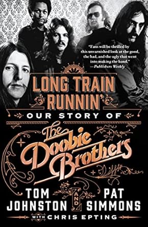 An Unforgettable Journey Through Music: Long Train Runnin’: Our Story of The Doobie Brothers