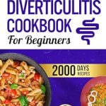 Discover Relief with Our In-Depth Review of the Diverticulitis Cookbook for Beginners: From Pain to Comfort with 2000+ Recipes, a 3-Phase Diet Guide, Essential Flare-Up Management Strategies, and an Exclusive Life-Saving Emergency Kit Included
