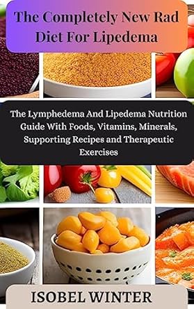 Unlocking Wellness: A Comprehensive Review of The Completely New Rad Diet For Lipedema – The Lymphedema And Lipedema Nutrition Guide With Foods, Vitamins, Minerals, Supporting Recipes and Therapeutic Exercises