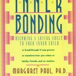 Transform Your Life with This Essential Guide: Inner Bonding: Becoming a Loving Adult to Your Inner Child Transform Your Life with This Essential Guide: Inner Bonding: Becoming a Loving Adult to Your Inner Child