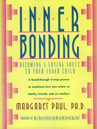 Transform Your Life with This Essential Guide: Inner Bonding: Becoming a Loving Adult to Your Inner Child