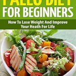Transform Your Health: A Comprehensive Review of The Definitive Paleo Diet For Beginners: How To Lose Weight And Improve Your Health For Life (Healthy Living Book 5)