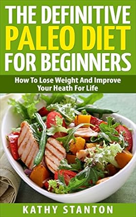 Transform Your Health: A Comprehensive Review of The Definitive Paleo Diet For Beginners: How To Lose Weight And Improve Your Health For Life (Healthy Living Book 5)
