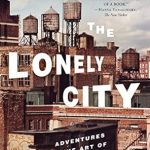 Discover the Transformative Power of Solitude: A Review of The Lonely City: Adventures in the Art of Being Alone
