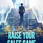 Unlock Your Sales Potential: A Comprehensive Review of ‘Raise Your Sales Game: Play – Win – Rise’