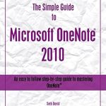 Discover the Power of Note-Taking: A Comprehensive Review of The Simple Guide to Microsoft® OneNote® 2010 Discover the Power of Note-Taking: A Comprehensive Review of The Simple Guide to Microsoft® OneNote® 2010