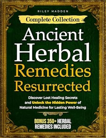Uncover the Secrets of Natural Healing: A Comprehensive Review of ‘Ancient Herbal Remedies Resurrected: [Complete Collection]’ – Discover Lost Healing Secrets and Unlock the Hidden Power of Natural Medicine for Lasting Well-Being