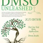 Discover the Miraculous Benefits: DMSO Unleashed – An Easy-to-Follow Guide to Unlocking the Healing Power of DMSO and Effortlessly Relieve Pain, Inflammation, and Chronic Ailments Naturally, While Breaking Free from Toxic Medicines