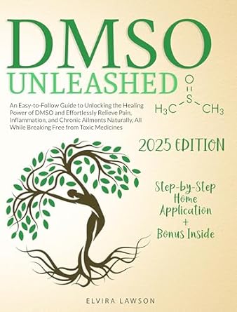 Discover the Miraculous Benefits: DMSO Unleashed – An Easy-to-Follow Guide to Unlocking the Healing Power of DMSO and Effortlessly Relieve Pain, Inflammation, and Chronic Ailments Naturally, While Breaking Free from Toxic Medicines