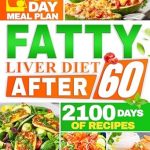Transform Your Health with This Essential Guide: Fatty Liver Diet After 60: 2100 Days of Quick & Tasty Recipes to Restore Liver Health and Maximize Your Energy | Featuring a 31-Day Meal Plan for Complete Rejuvenation + 5 Bonuses