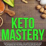 Unlock Your Athletic Potential: A Comprehensive Review of ‘Keto Mastery: Follow the Advanced Ketogenic/Low Carbohydrate Diet That Many Top Performing Men and Women Athletes Have Used For Reaching Peak Performance, By Following This Complete Dieting Guide!’