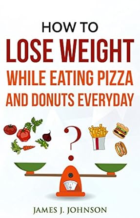 Discover the Secrets to Effortless Weight Loss: A Review of ‘Lose Weight: How to Lose Weight While Eating Pizza And Donuts Everyday (Weight Loss, Lose Fat, Fat Loss, Belly Fat, Thigh Fat, Exercise for Fat Loss, Burn Fat)’