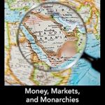 An In-Depth Review of Money, Markets, and Monarchies: The Gulf Cooperation Council and the Political Economy of the Contemporary Middle East (The Global Middle East Book 4)