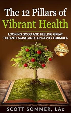 Discover the Secrets to Ageless Living: A Comprehensive Review of The 12 Pillars of Vibrant Health: Looking Good and Feeling Great… The Anti-Aging and Longevity Formula